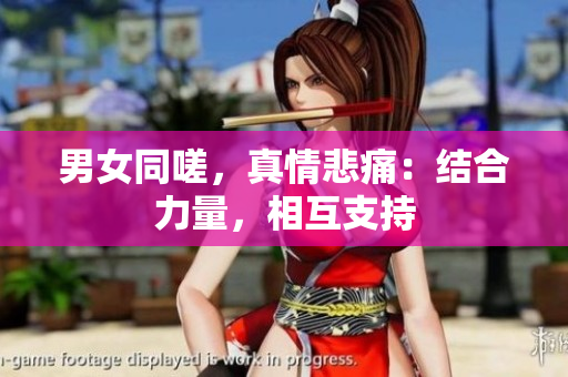 男女同嗟，真情悲痛：結(jié)合力量，相互支持