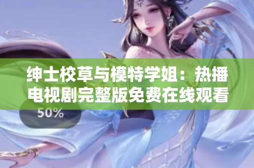 紳士校草與模特學姐：熱播電視劇完整版免費在線觀看