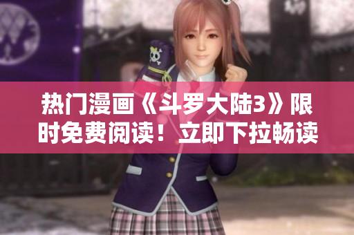 熱門漫畫《斗羅大陸3》限時免費閱讀！立即下拉暢讀最新6話精彩內(nèi)容