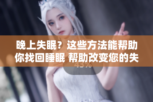 晚上失眠？這些方法能幫助你找回睡眠 幫助改變您的失眠問題
