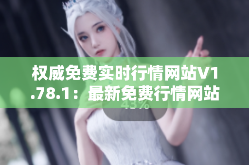 權(quán)威免費實時行情網(wǎng)站V1.78.1：最新免費行情網(wǎng)站大升級