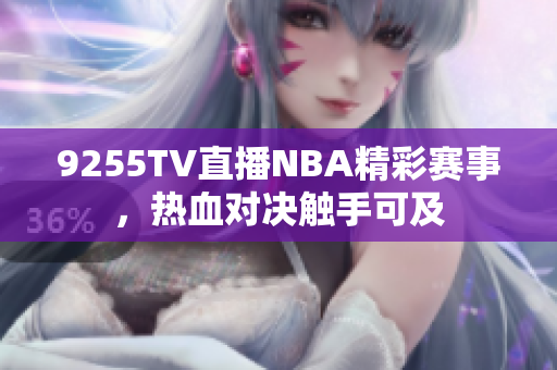 9255TV直播NBA精彩賽事，熱血對決觸手可及