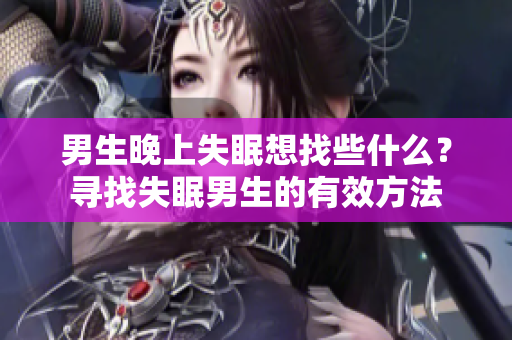男生晚上失眠想找些什么？尋找失眠男生的有效方法