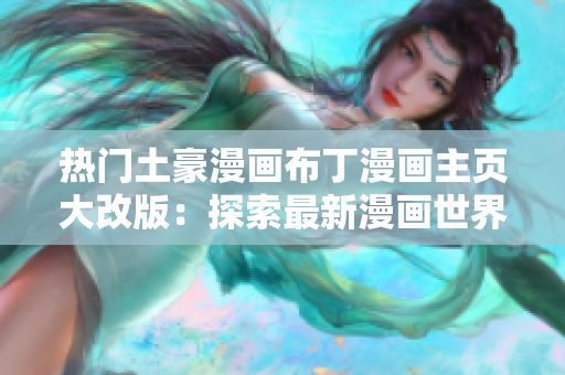 熱門土豪漫畫布丁漫畫主頁(yè)大改版：探索最新漫畫世界