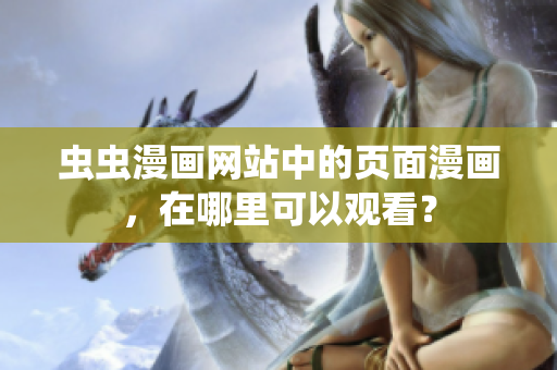 蟲(chóng)蟲(chóng)漫畫(huà)網(wǎng)站中的頁(yè)面漫畫(huà)，在哪里可以觀看？