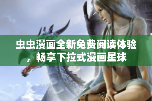 蟲蟲漫畫全新免費閱讀體驗，暢享下拉式漫畫星球