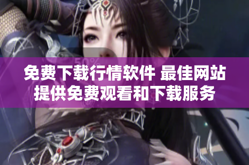 免費下載行情軟件 最佳網站提供免費觀看和下載服務