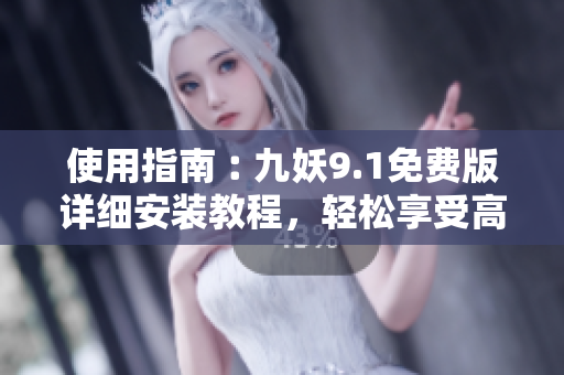 使用指南︰九妖9.1免費(fèi)版詳細(xì)安裝教程，輕松享受高品質(zhì)視頻播放。