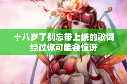 十八歲了別忘帶上紙的歌詞經(jīng)過你可能會(huì)驚訝