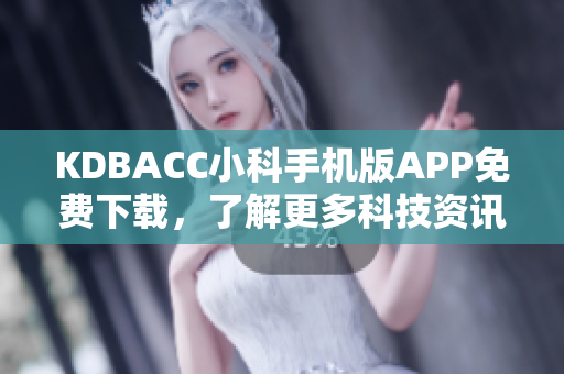 KDBACC小科手機版APP免費下載，了解更多科技資訊