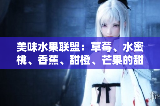 美味水果聯盟：草莓、水蜜桃、香蕉、甜橙、芒果的甜蜜魅力