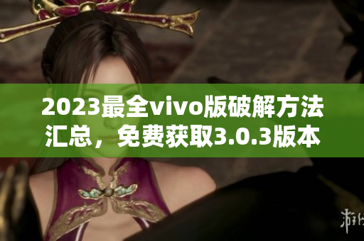 2023最全vivo版破解方法匯總，免費(fèi)獲取3.0.3版本破解攻略