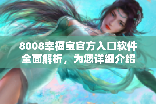 8008幸福寶官方入口軟件全面解析，為您詳細(xì)介紹