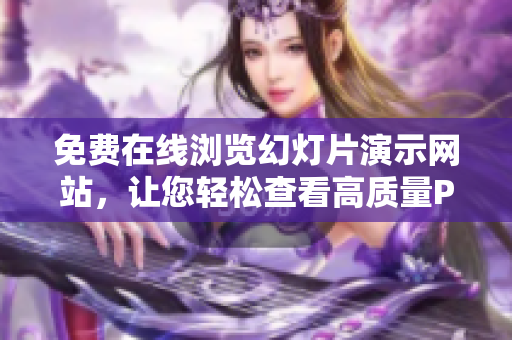 免費在線瀏覽幻燈片演示網(wǎng)站，讓您輕松查看高質量PPT展示
