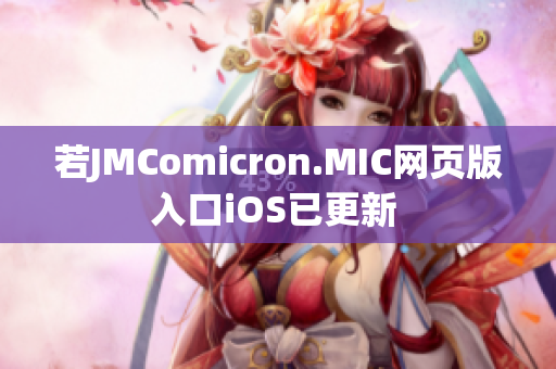 若JMComicron.MIC網(wǎng)頁版入口iOS已更新 