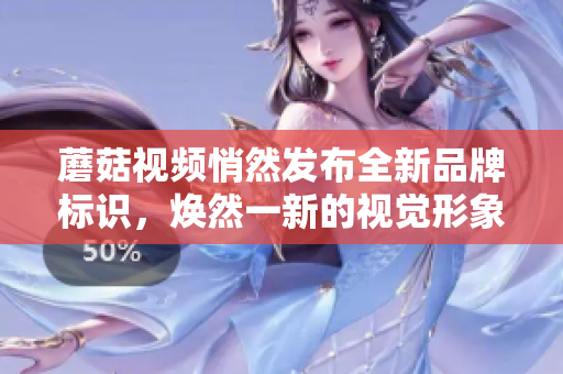 蘑菇視頻悄然發(fā)布全新品牌標(biāo)識，煥然一新的視覺形象煞是搶眼