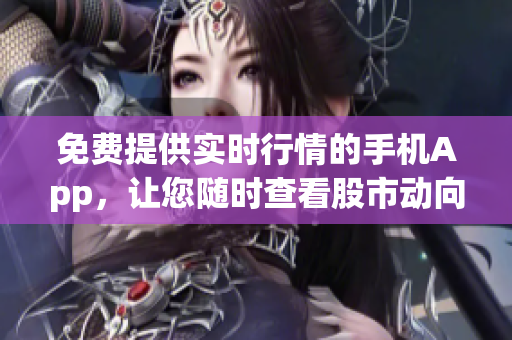 免費提供實時行情的手機App，讓您隨時查看股市動向
