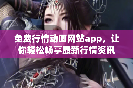 免費行情動畫網(wǎng)站app，讓你輕松暢享最新行情資訊