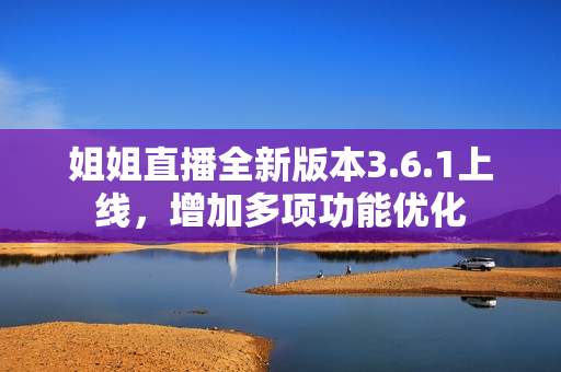 姐姐直播全新版本3.6.1上線，增加多項功能優(yōu)化