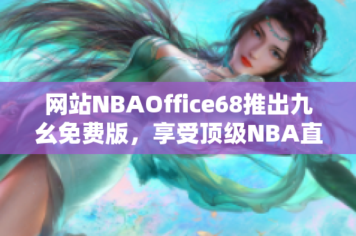 網(wǎng)站NBAOffice68推出九幺免費(fèi)版，享受頂級(jí)NBA直播！