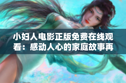 小婦人電影正版免費(fèi)在線觀看：感動(dòng)人心的家庭故事再現(xiàn)！