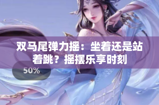 雙馬尾彈力搖：坐著還是站著跳？搖擺樂享時刻