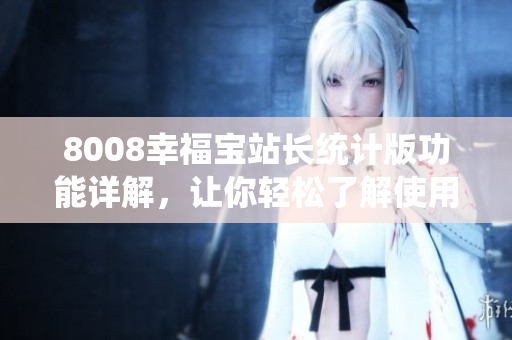 8008幸福寶站長統(tǒng)計版功能詳解，讓你輕松了解使用指南