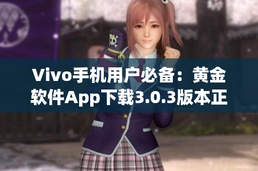 Vivo手機(jī)用戶必備：黃金軟件App下載3.0.3版本正式上線