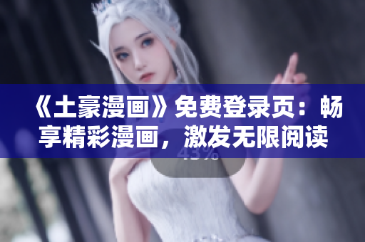 《土豪漫畫》免費(fèi)登錄頁：暢享精彩漫畫，激發(fā)無限閱讀激情