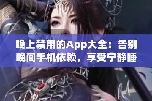 晚上禁用的App大全：告別晚間手機(jī)依賴，享受寧靜睡眠！