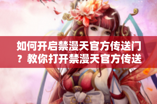 如何開啟禁漫天官方傳送門？教你打開禁漫天官方傳送門的方法