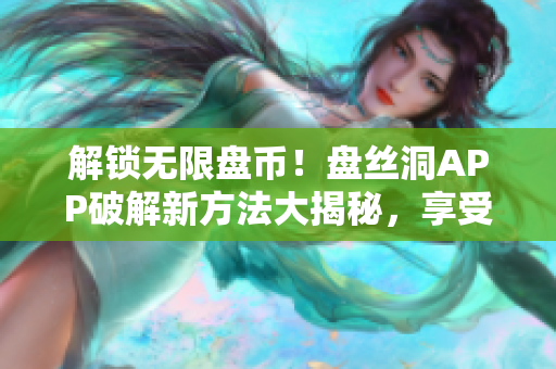 解鎖無(wú)限盤(pán)幣！盤(pán)絲洞APP破解新方法大揭秘，享受更多免費(fèi)存儲(chǔ)空間