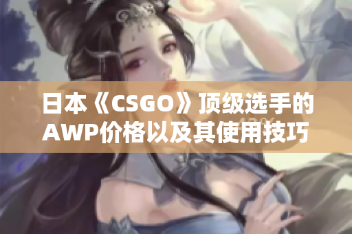日本《CSGO》頂級選手的AWP價格以及其使用技巧