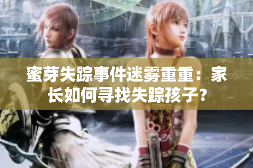 蜜芽失蹤事件迷霧重重：家長如何尋找失蹤孩子？