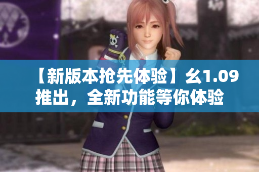 【新版本搶先體驗(yàn)】幺1.09推出，全新功能等你體驗(yàn)