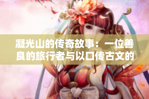 凝光山的傳奇故事：一位善良的旅行者與以口傳古文的山神相遇，化解危機(jī)的動(dòng)人故事