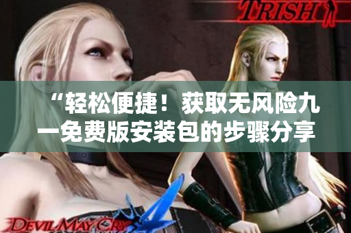 “輕松便捷！獲取無風險九一免費版安裝包的步驟分享”