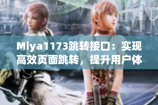 Miya1173跳轉接口：實現(xiàn)高效頁面跳轉，提升用戶體驗