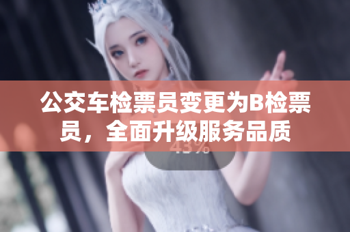 公交車檢票員變更為B檢票員，全面升級服務(wù)品質(zhì)