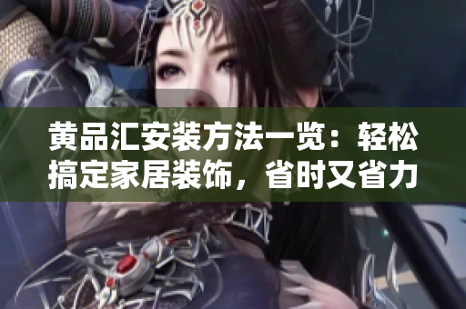 黃品匯安裝方法一覽：輕松搞定家居裝飾，省時(shí)又省力