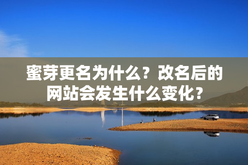 蜜芽更名為什么？改名后的網(wǎng)站會(huì)發(fā)生什么變化？