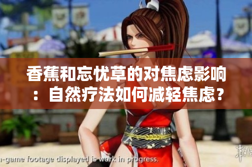香蕉和忘憂草的對焦慮影響：自然療法如何減輕焦慮？