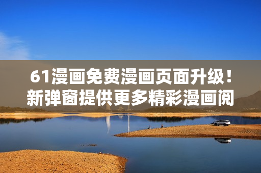 61漫畫免費漫畫頁面升級！新彈窗提供更多精彩漫畫閱讀體驗