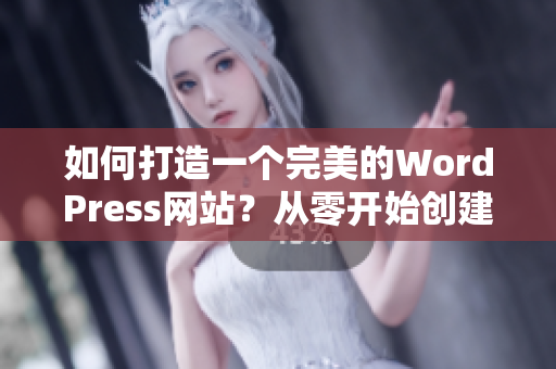 如何打造一個完美的WordPress網站？從零開始創(chuàng)建您所需要的網站