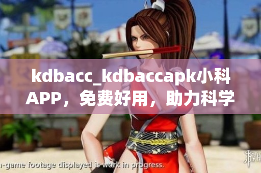 kdbacc_kdbaccapk小科APP，免費(fèi)好用，助力科學(xué)學(xué)習(xí)