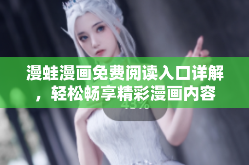 漫蛙漫畫免費閱讀入口詳解，輕松暢享精彩漫畫內(nèi)容