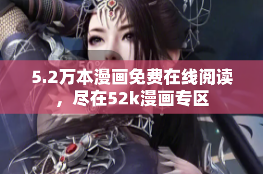 5.2萬(wàn)本漫畫免費(fèi)在線閱讀，盡在52k漫畫專區(qū)