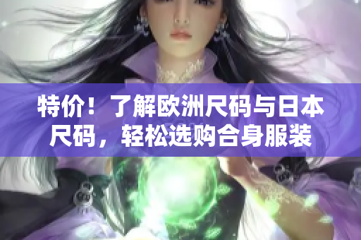 特價(jià)！了解歐洲尺碼與日本尺碼，輕松選購(gòu)合身服裝