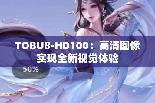 TOBU8-HD100：高清圖像實(shí)現(xiàn)全新視覺(jué)體驗(yàn)