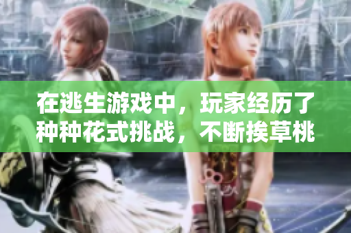 在逃生游戲中，玩家經(jīng)歷了種種花式挑戰(zhàn)，不斷挨草桃子燈。